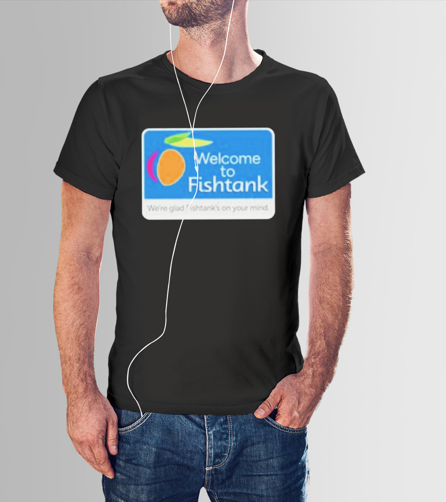 Welcome To Fishtank We're Glad Fishtank's On Your Mind T-Shirt