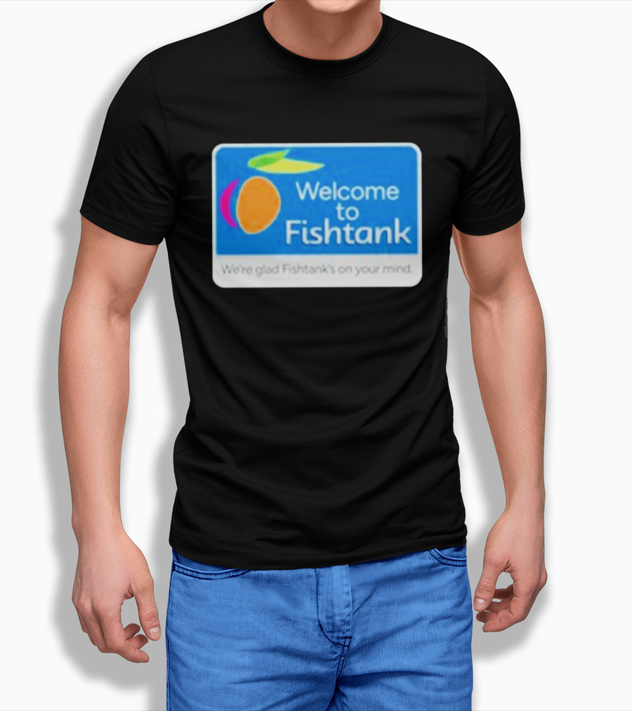Welcome To Fishtank We're Glad Fishtank's On Your Mind T-Shirt