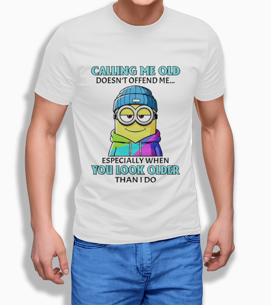 Calling Me Old Doesn't Offend Me Especially When You Look Older Than I Do Minion T-Shirt