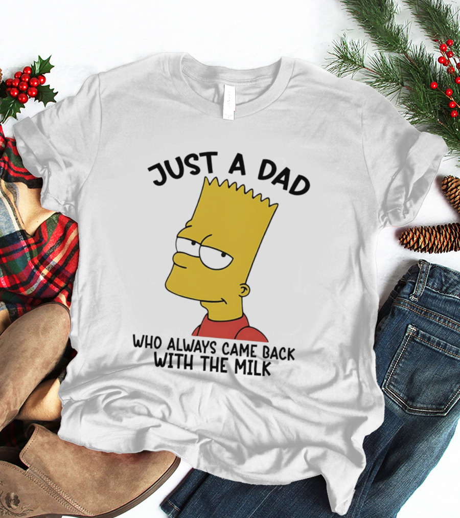 Bart Simpson Just A Dad Who Always Came Back With The Milk T-Shirt