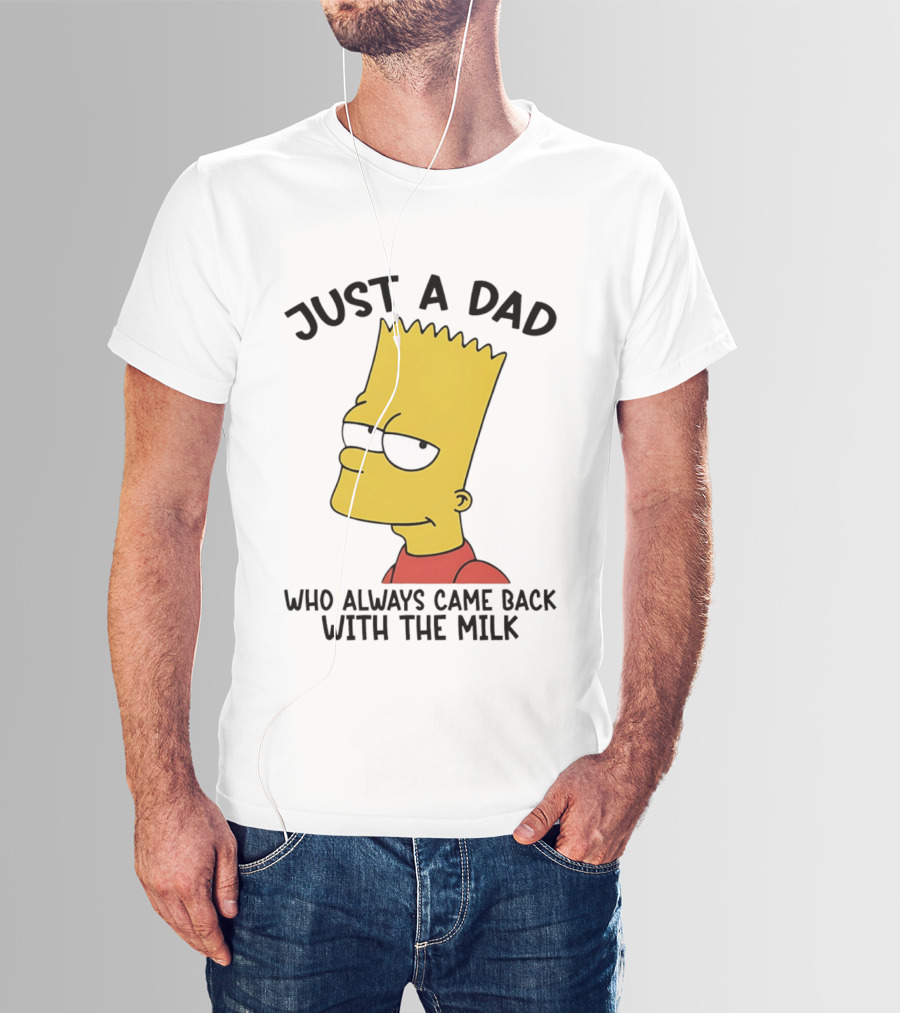 Bart Simpson Just A Dad Who Always Came Back With The Milk T-Shirt