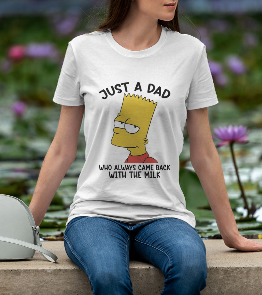 Bart Simpson Just A Dad Who Always Came Back With The Milk T-Shirt