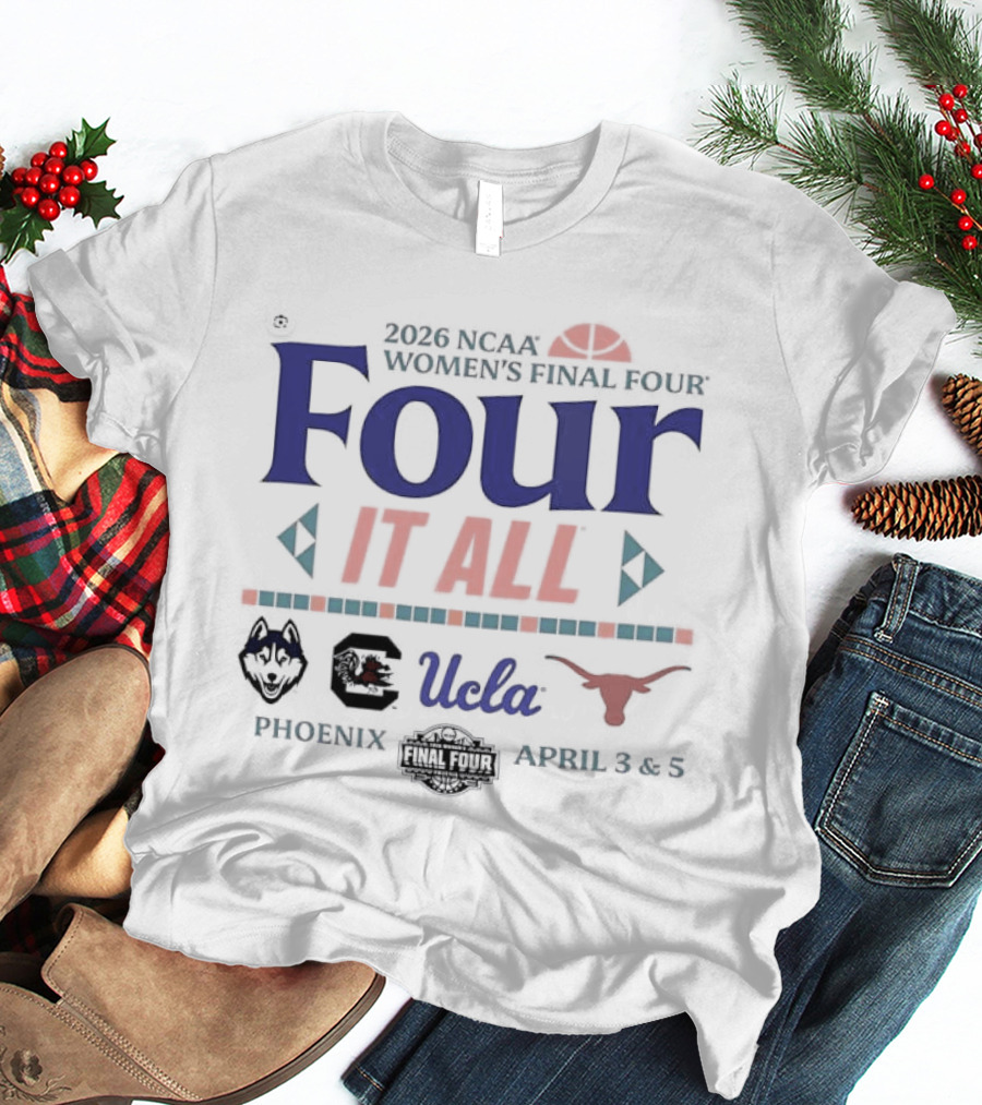 NCAA Women's Final Four 2026 Four It All UCLA Connecticut South Carolina Texas Phoenix Arizona T-Shirt