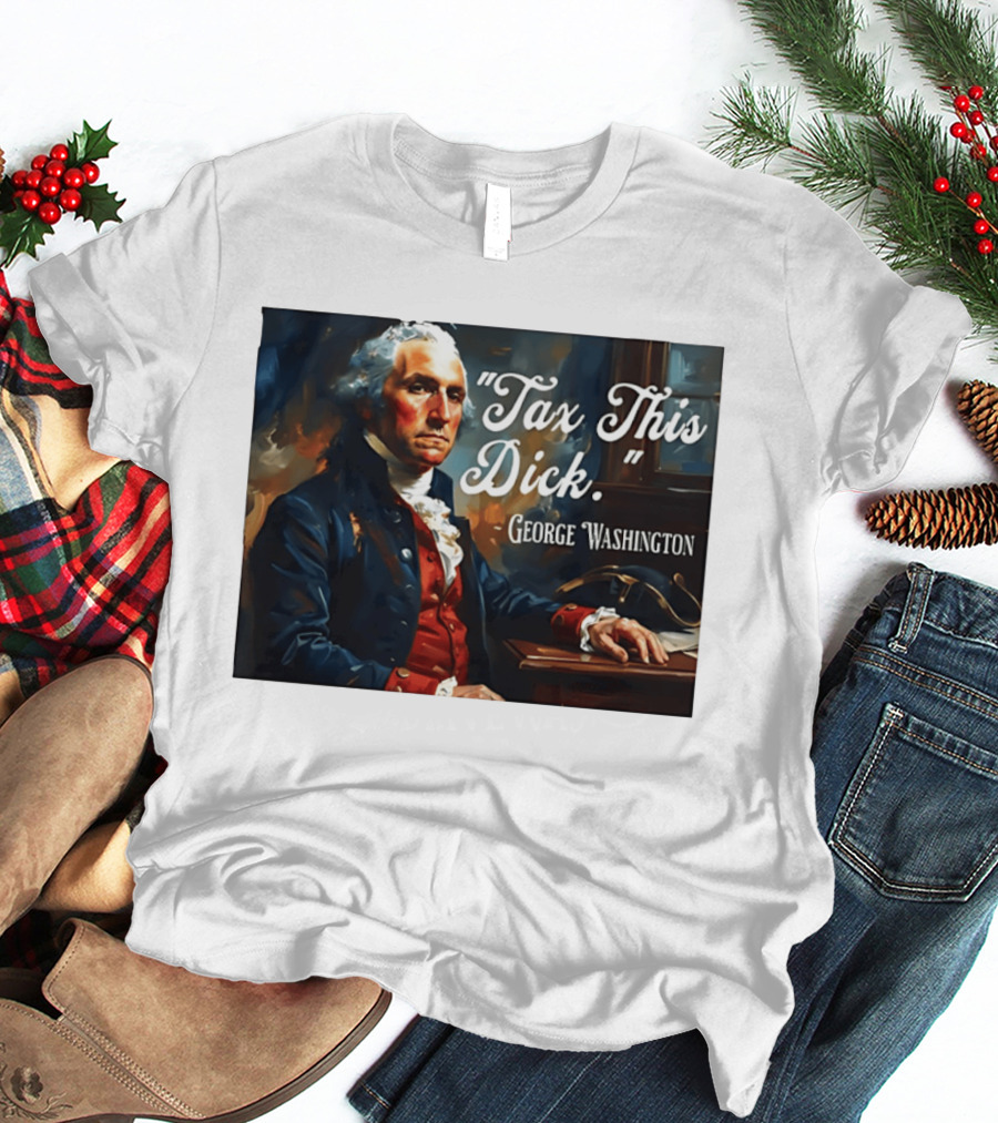 Tax This Dick George Washington T-Shirt