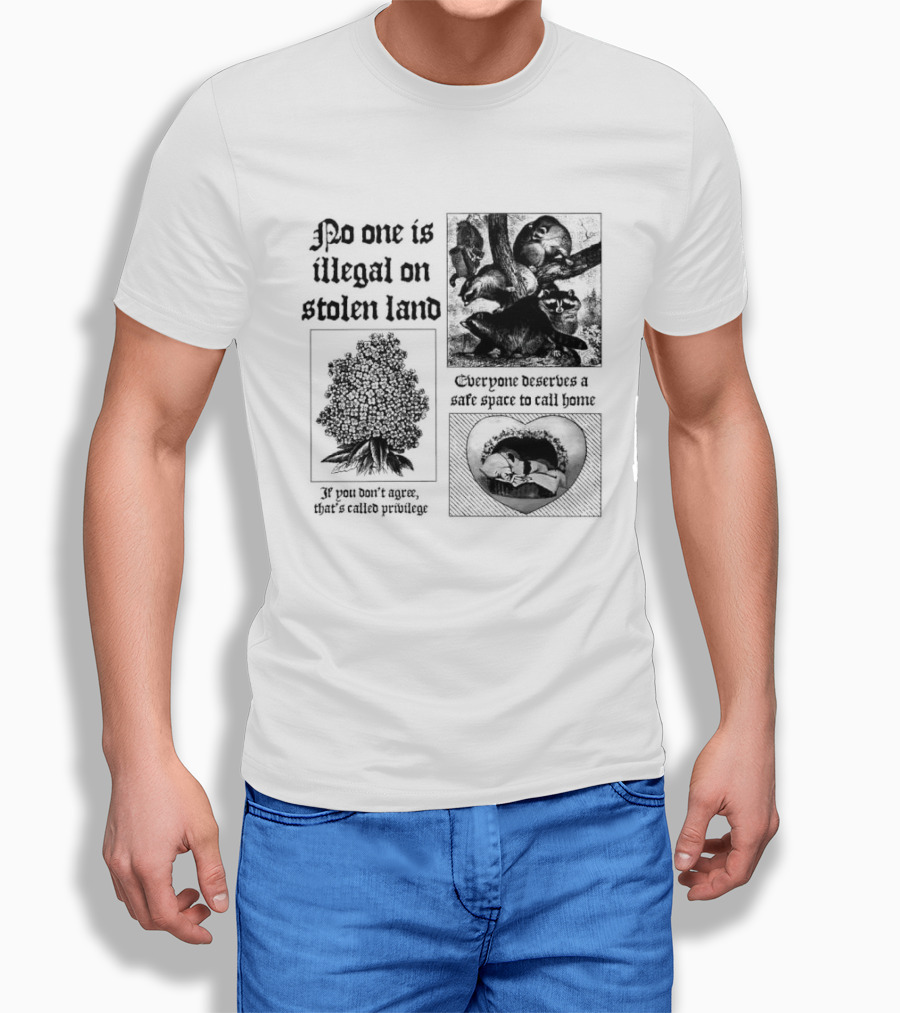 No One Is Illegal On Stolen Land Everyone Deserves A Safe Space To Call Home T-Shirt