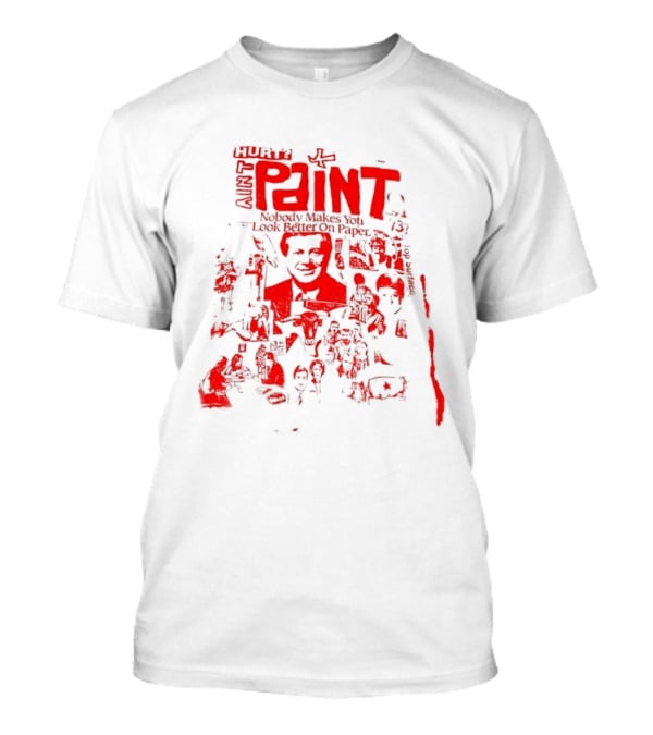 Paint Nobody Makes You Look Better On Paper T-Shirt