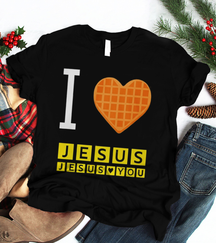 I Love Jesus Waffle House Jesus Loves You T-Shirt