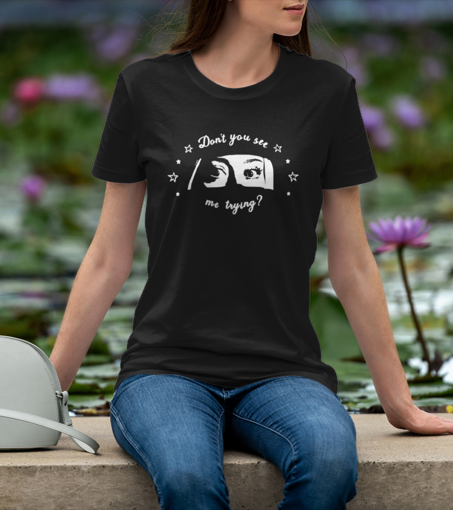 Don't You See Me Trying Eye T-Shirt