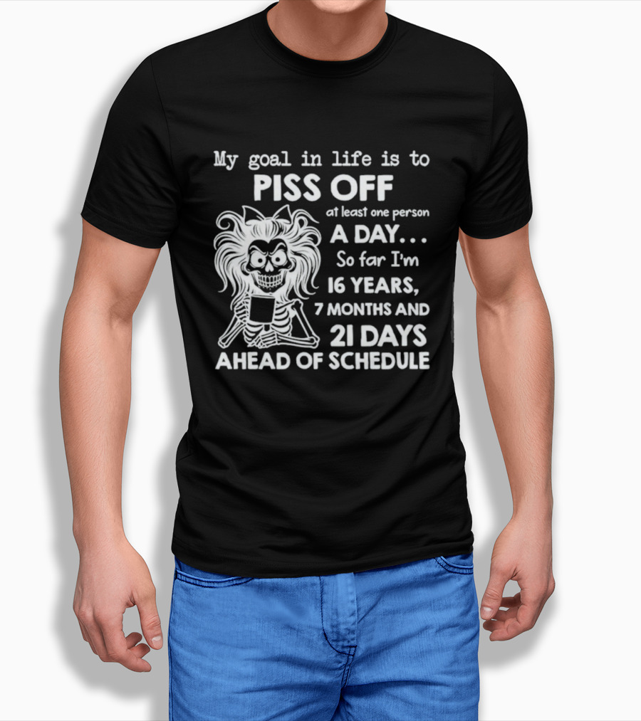 My Goal In Life Is To Piss Off One Person A Day So Far I'm 16 Years 7 Months 21 Days Ahead Skeleton T-Shirt