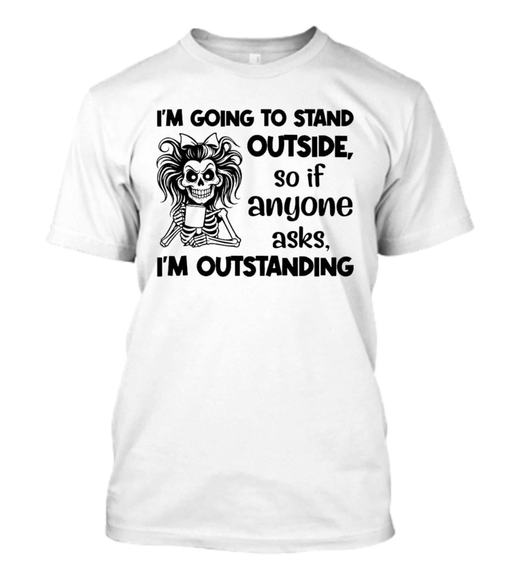 I'm Going To Stand Outside So If Anyone Asks I'm Outstanding Skeleton T-Shirt