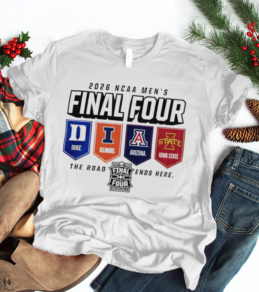 2026 NCAA Men's Final Four Duke Illinois Arizona Iowa State The Road Ends Here T-Shirt