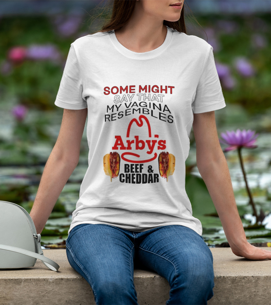 Some Might Say That My Vagina Resembles Arby's Beef And Cheddar T-Shirt