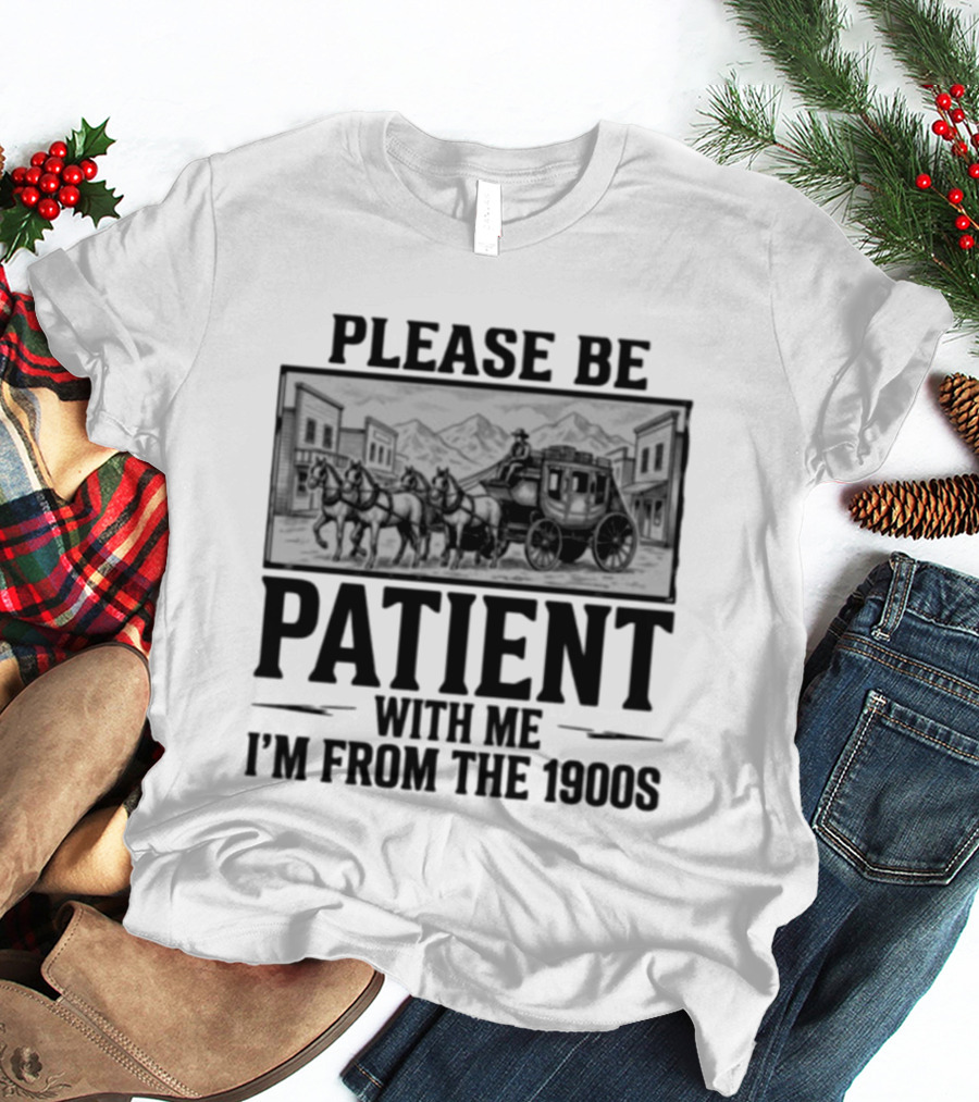 Please Be Patient With Me I'm From The 1900S Stagecoach Western Scene T-Shirt