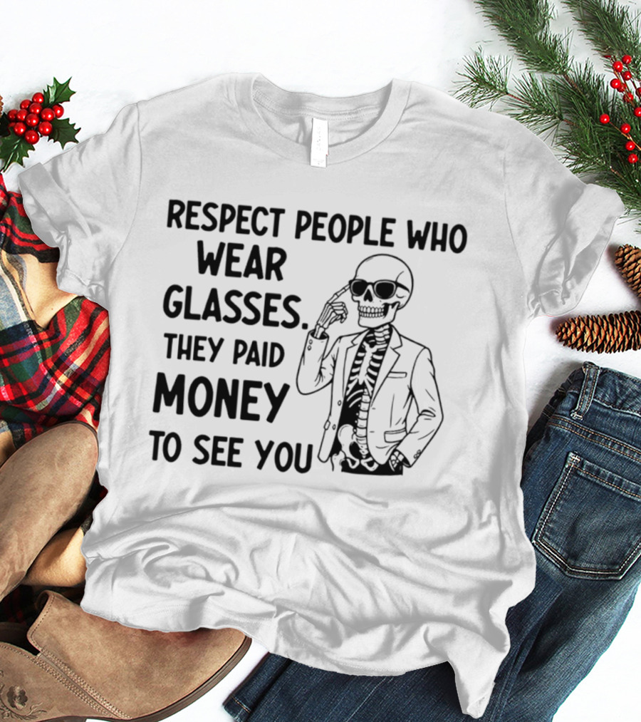 Respect People Who Wear Glasses They Paid Money To See You Skeleton T-Shirt