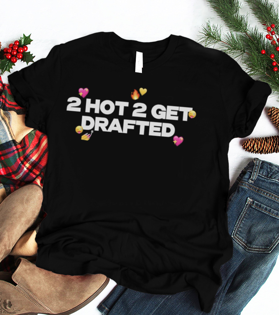 2 Hot 2 Get Drafted Fire Heart Emoji Combination T-Shirt