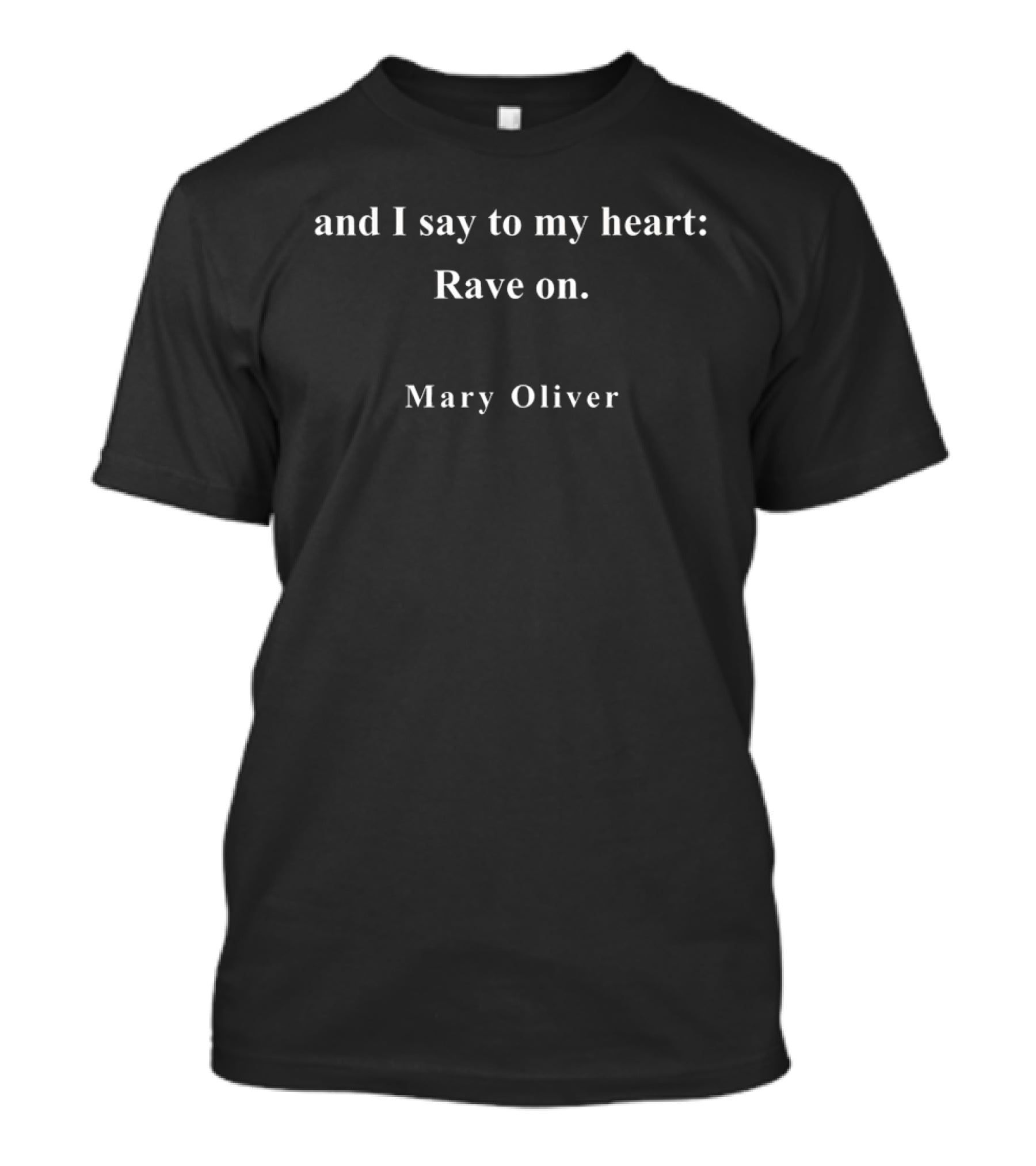 Mary Oliver And I Say To My Heart Rave On T-Shirt
