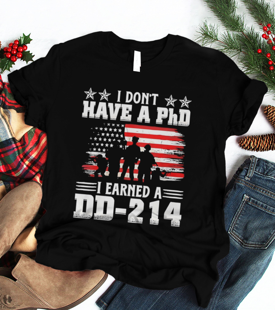 I Don't Have A PhD I Earned A DD 214 Military Pride Patriotic USA Flag T-Shirt