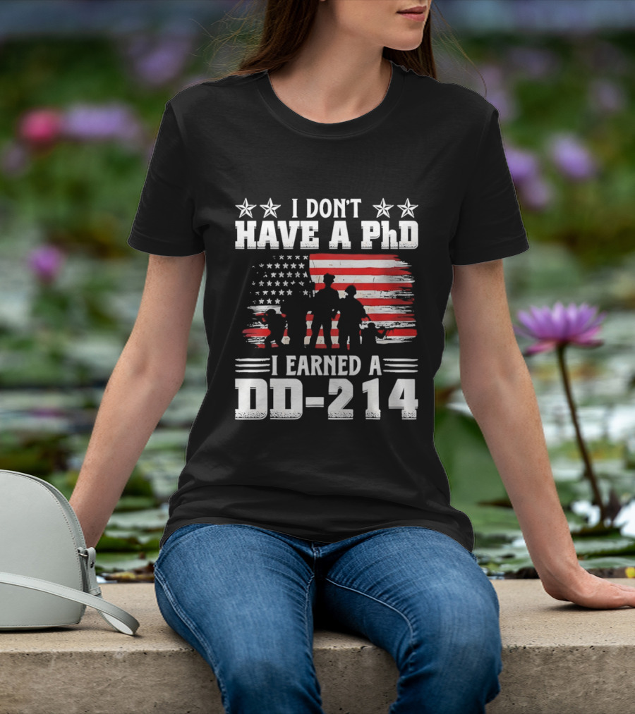 I Don't Have A PhD I Earned A DD 214 Military Pride Patriotic USA Flag T-Shirt