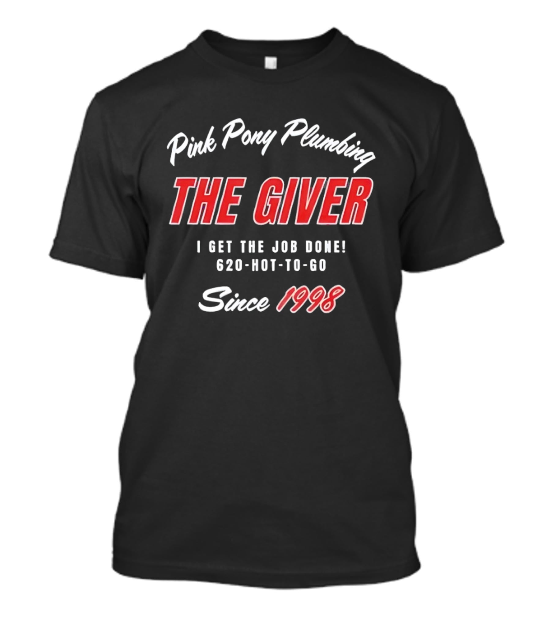 Pink Pony Plumbing The Giver I Get The Job Done 620 HOT TO GO Since 1998 T-Shirt