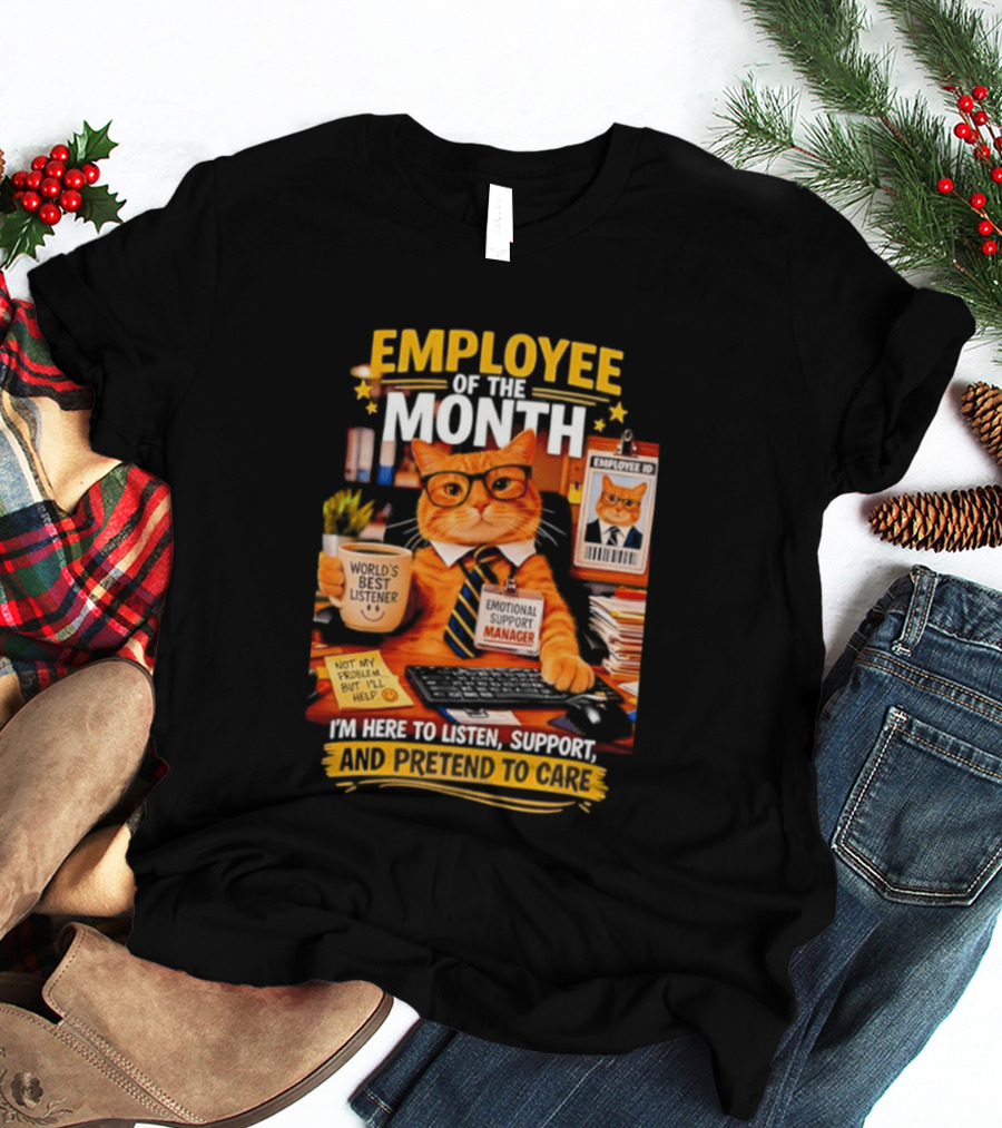 Cat Employee Of The Month I'm Here To Listen Support And Pretend To Care T-Shirt