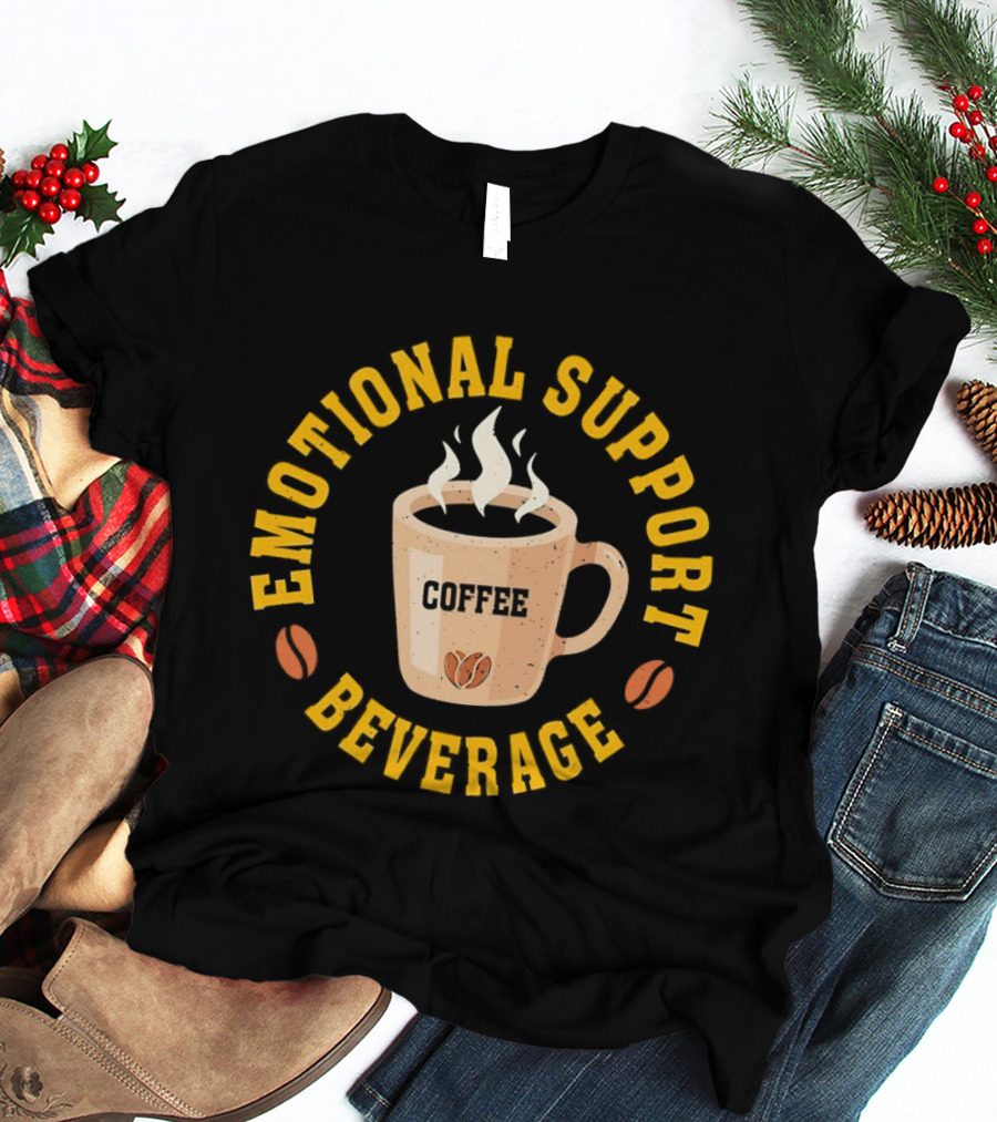 Emotional Support Beverage Coffee Cup With Coffee Beans T-Shirt