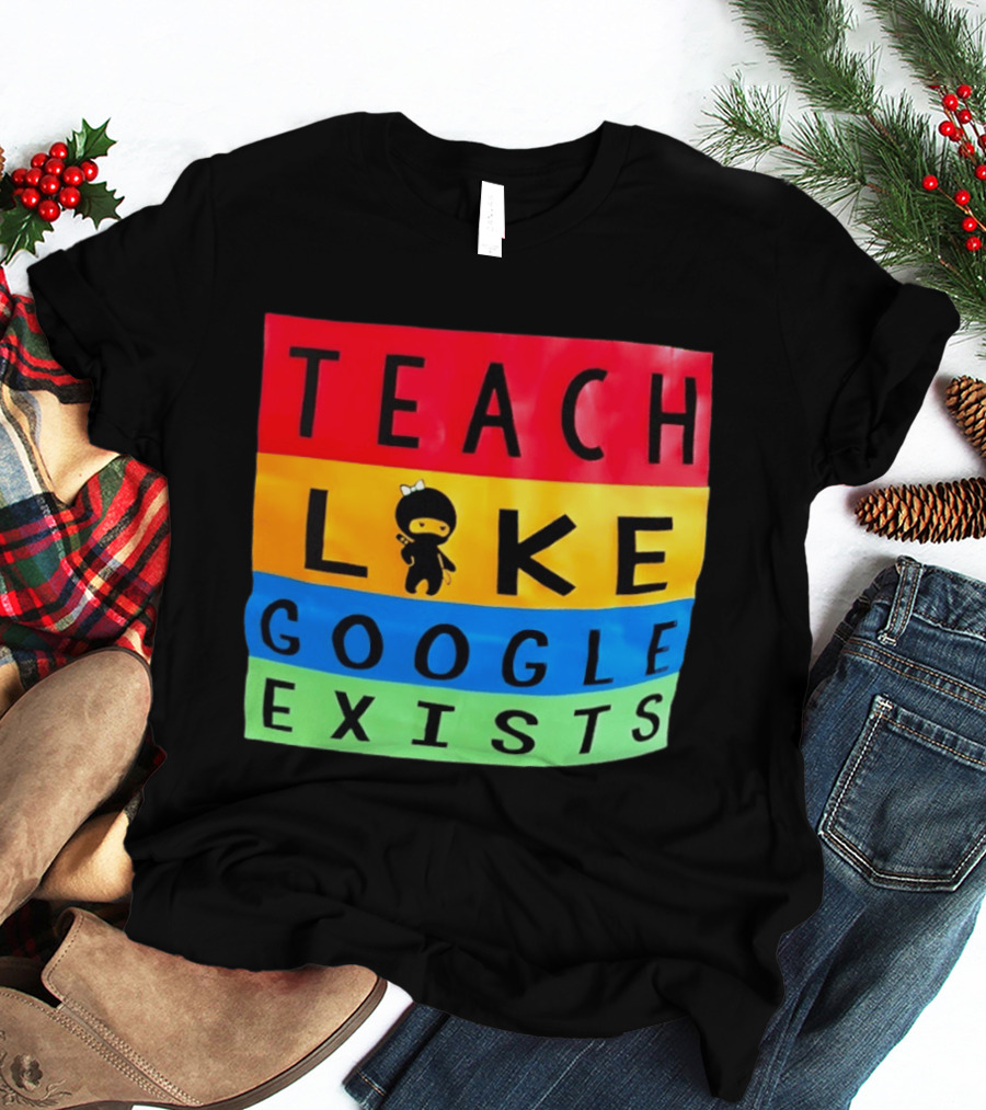 Teach Like Google Exists Ninja Character Classroom Motivation T-Shirt