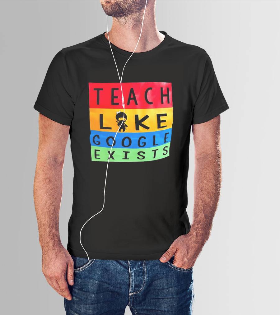 Teach Like Google Exists Ninja Character Classroom Motivation T-Shirt