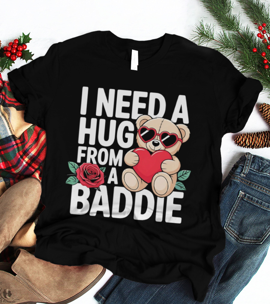 I Need A Hug From A Baddie Teddy Bear Heart Rose T-Shirt