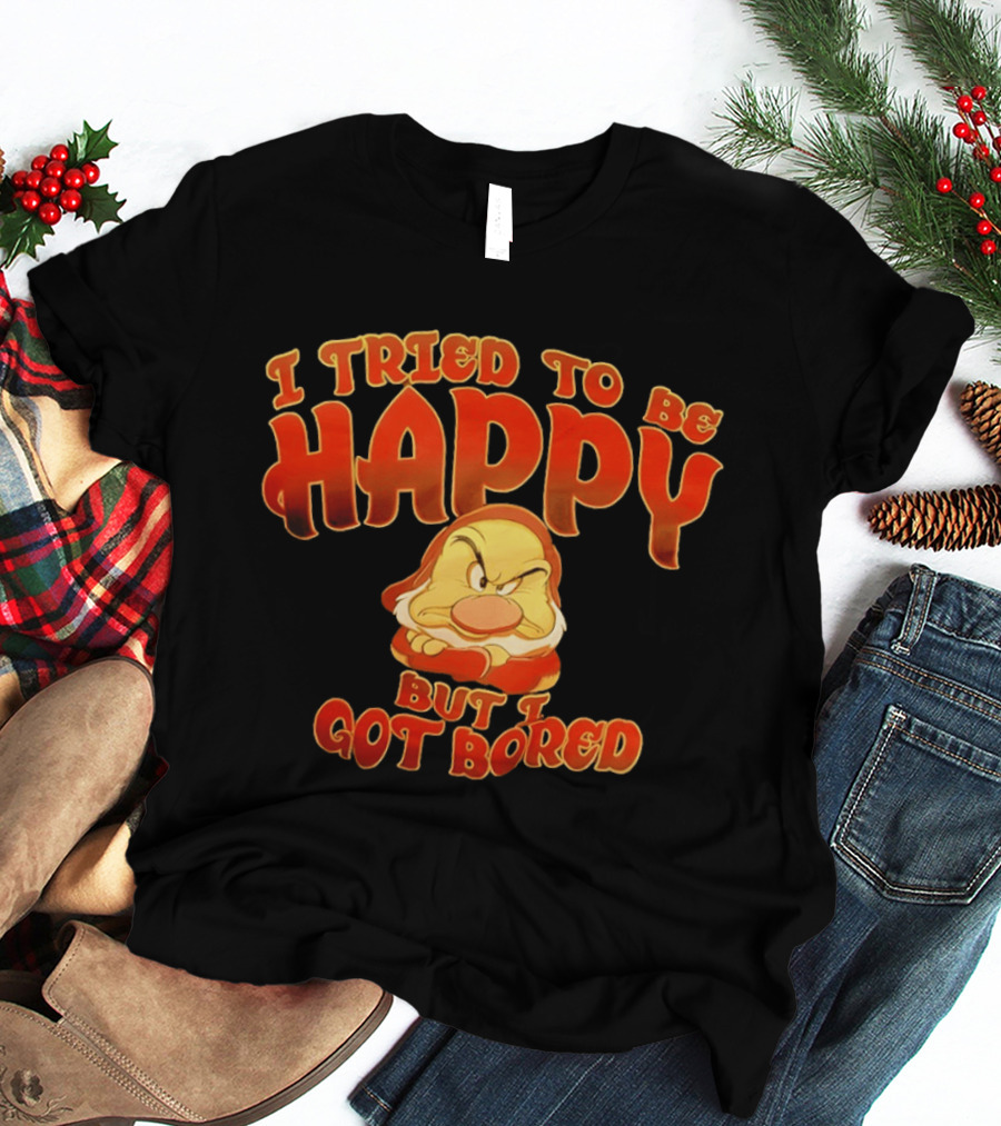 Grumpy I Tried To Be Happy But I Got Bored Dwarf Humor T-Shirt