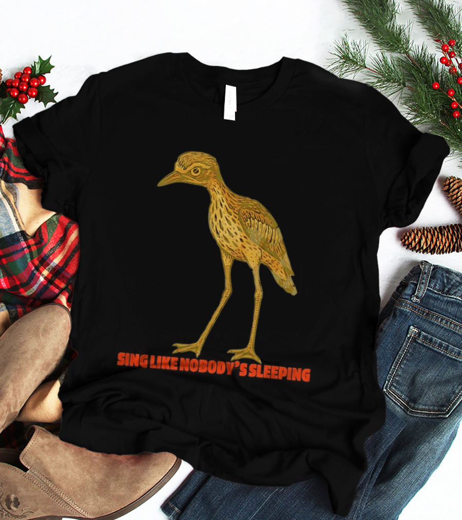 Bush Stone Curlew Sing Like Nobody's Sleeping T-Shirt