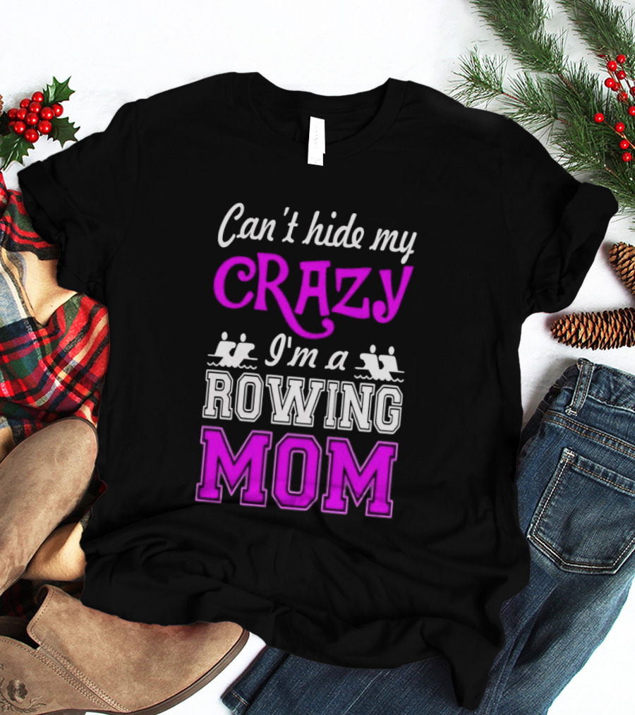 Can't Hide My Crazy I'm A Rowing Mom Enthusiast Crew Team T-Shirt