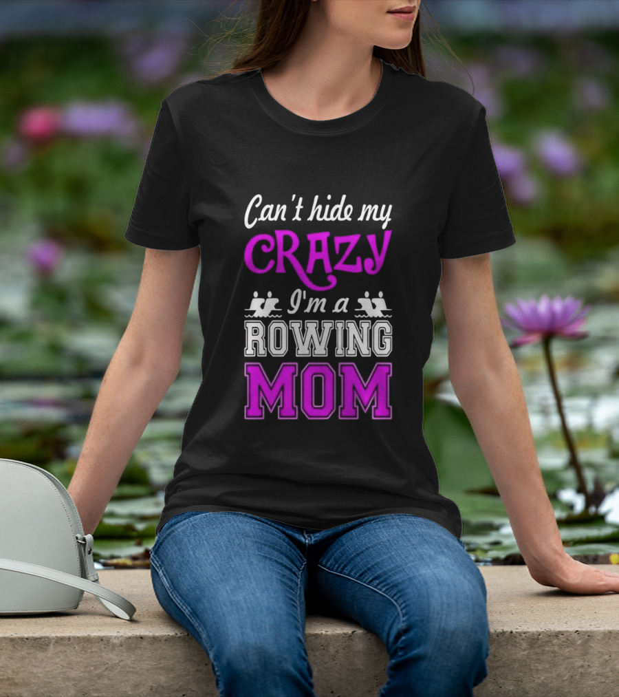 Can't Hide My Crazy I'm A Rowing Mom Enthusiast Crew Team T-Shirt