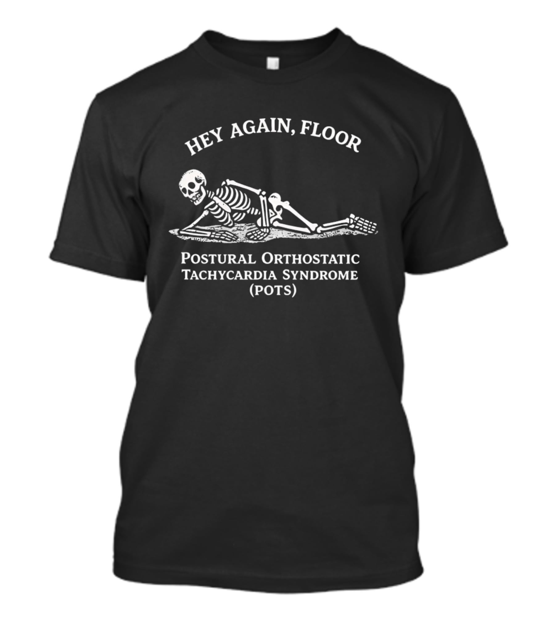 Hey Again Floor Skeleton Postural Orthostatic Tachycardia Syndrome POTS T-Shirt