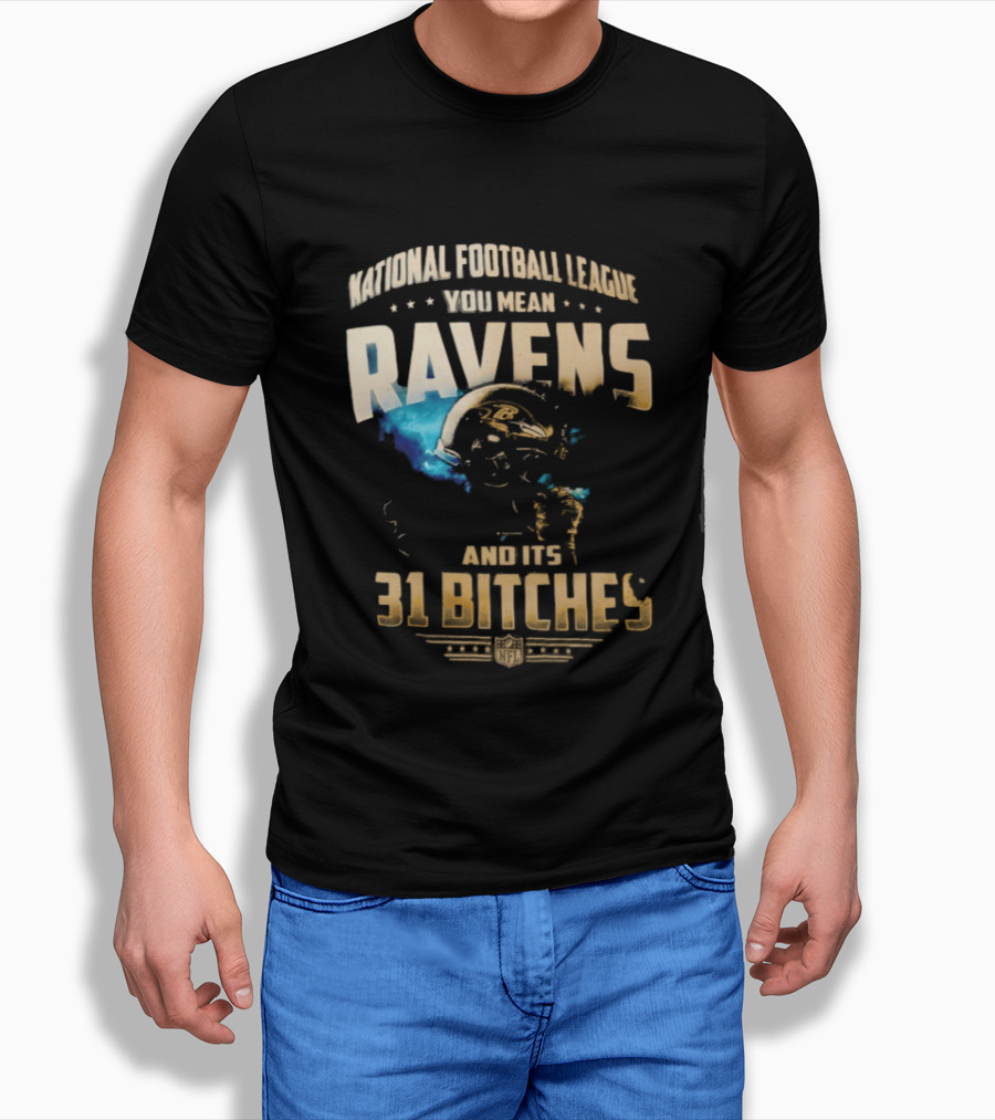 National Football League You Mean Ravens And Its 31 Bitches T-Shirt
