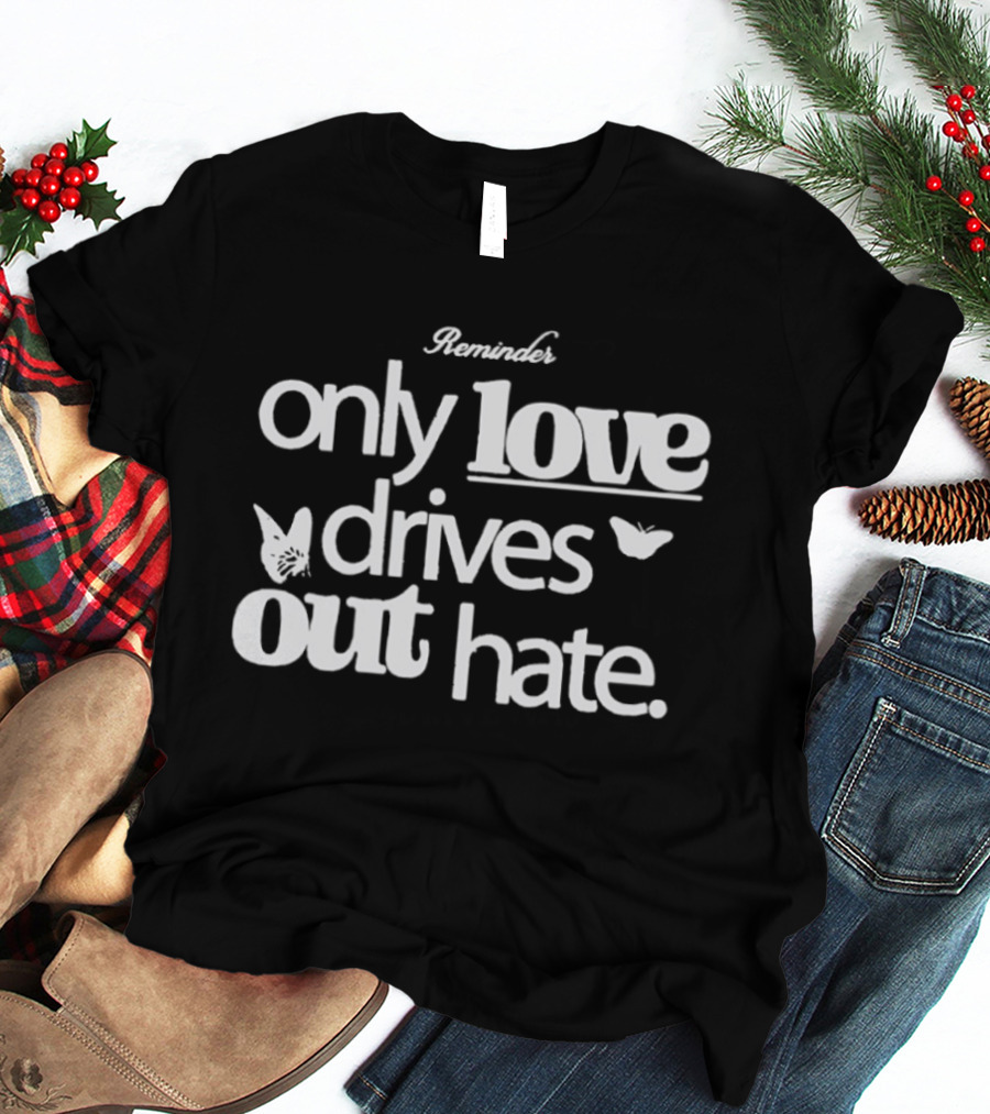 Remind Me Only Love Drives Out Hate Butterflies T-Shirt