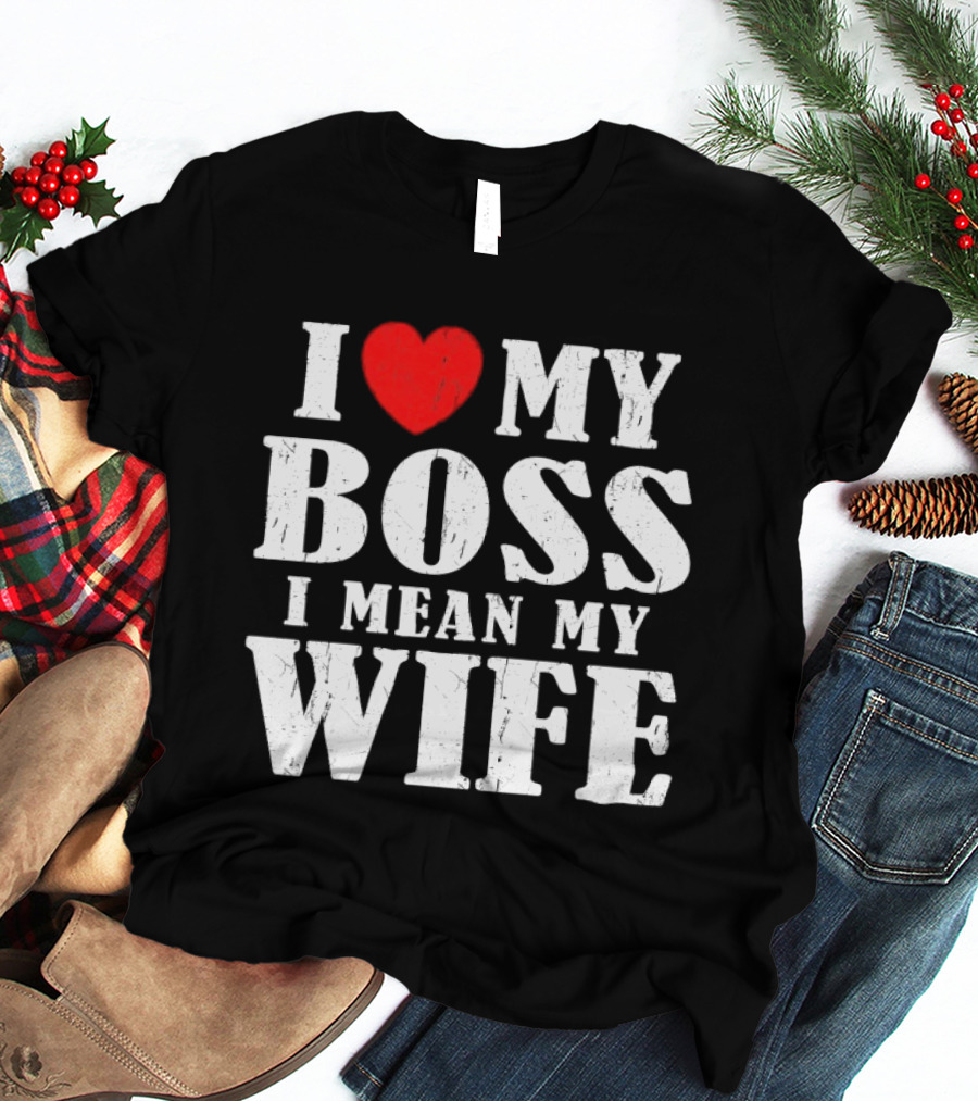 I Love My Boss I Mean My Wife Romantic Humorous Expression T-Shirt