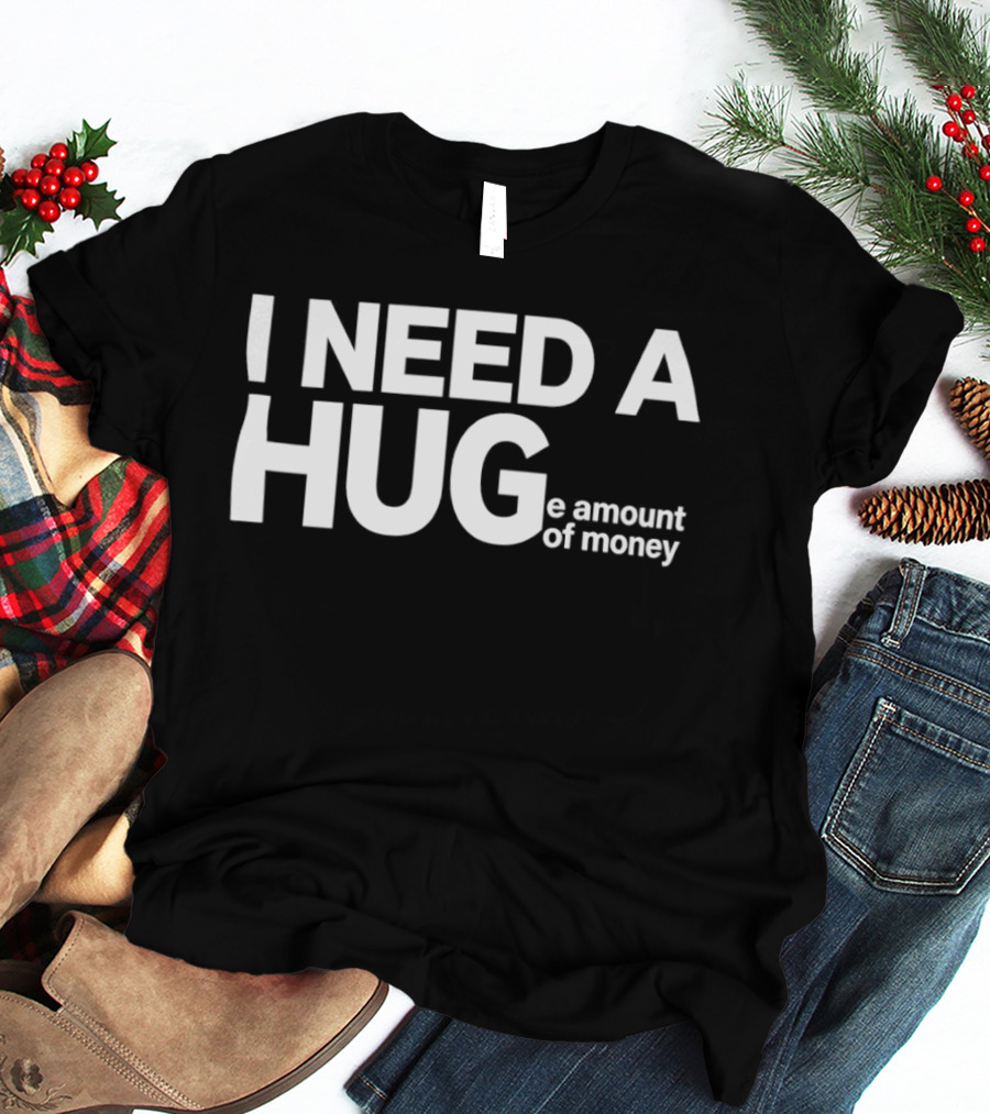 I Need A Huge Amount Of Money Playful T-Shirt