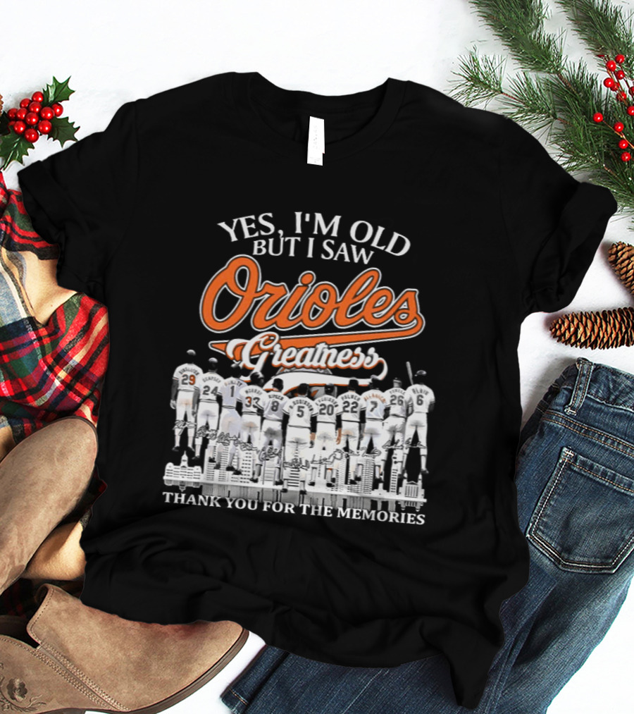 Yes I'm Old But I Saw Orioles Greatness Thank You For The Memories T-Shirt