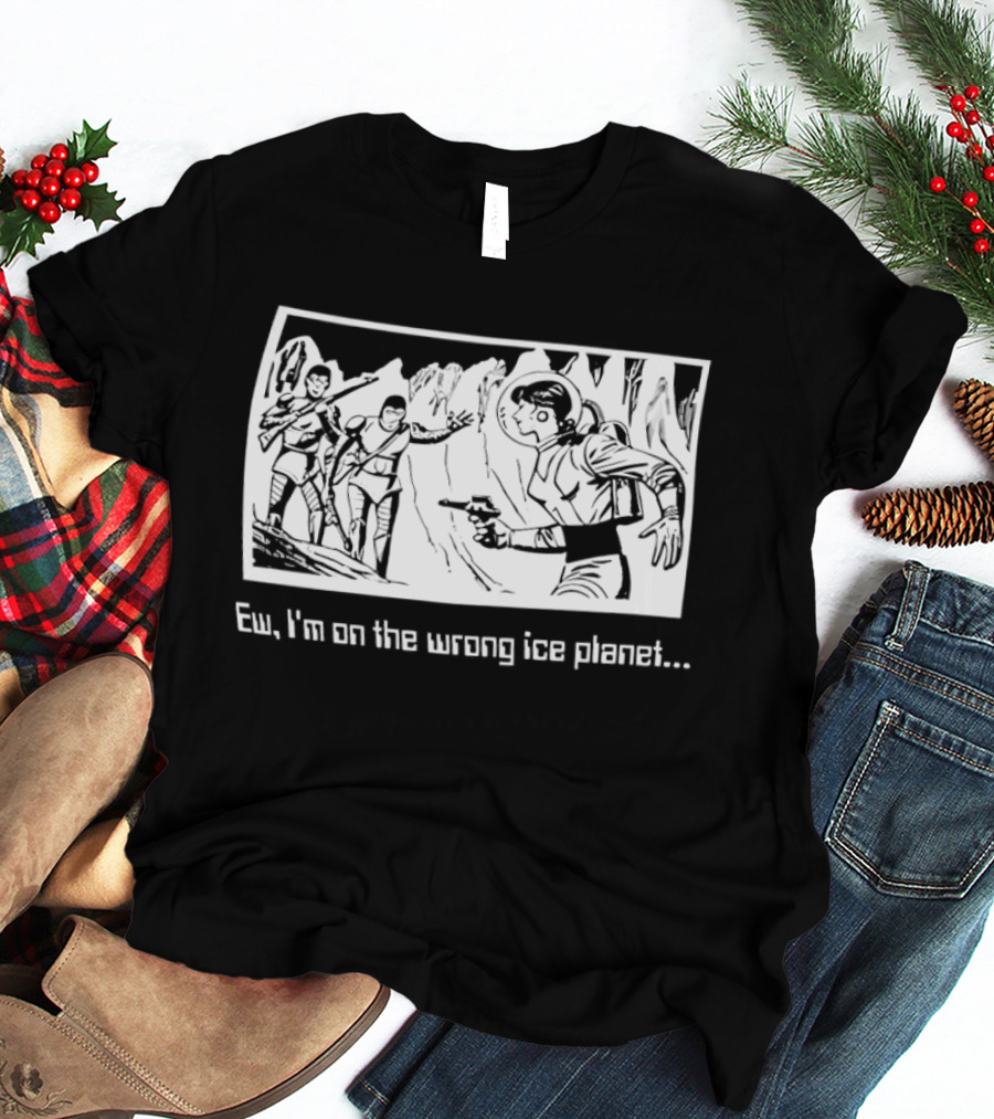 Ew I'm On The Wrong Ice Planet Sci Fi Adventure Scene T-Shirt