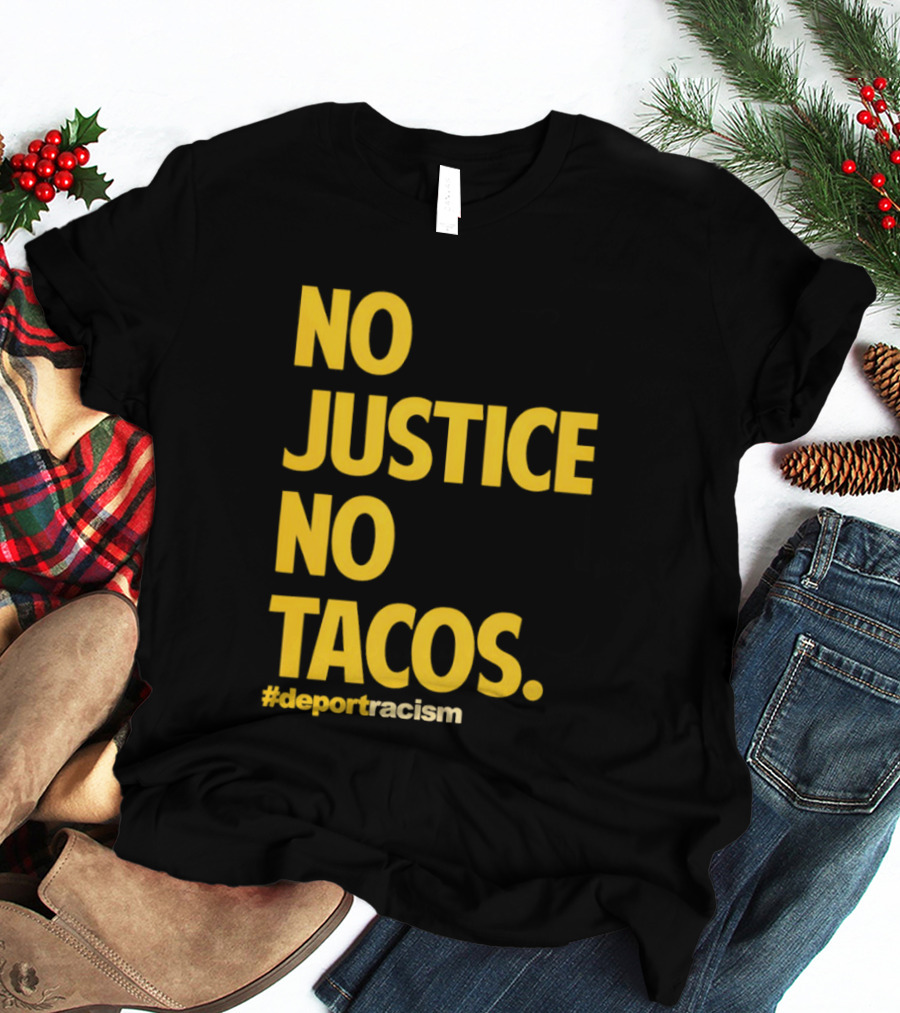 No Justice No Tacos Deport Racism Hashtag T-Shirt