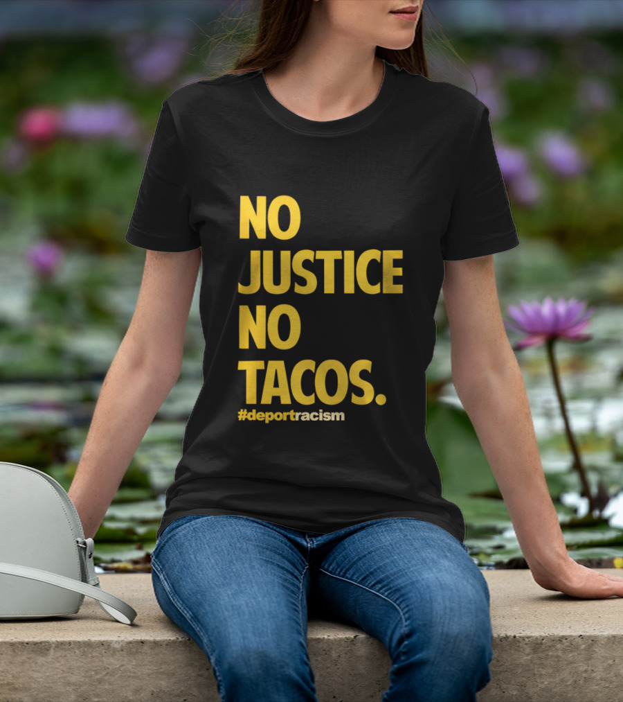 No Justice No Tacos Deport Racism Hashtag T-Shirt