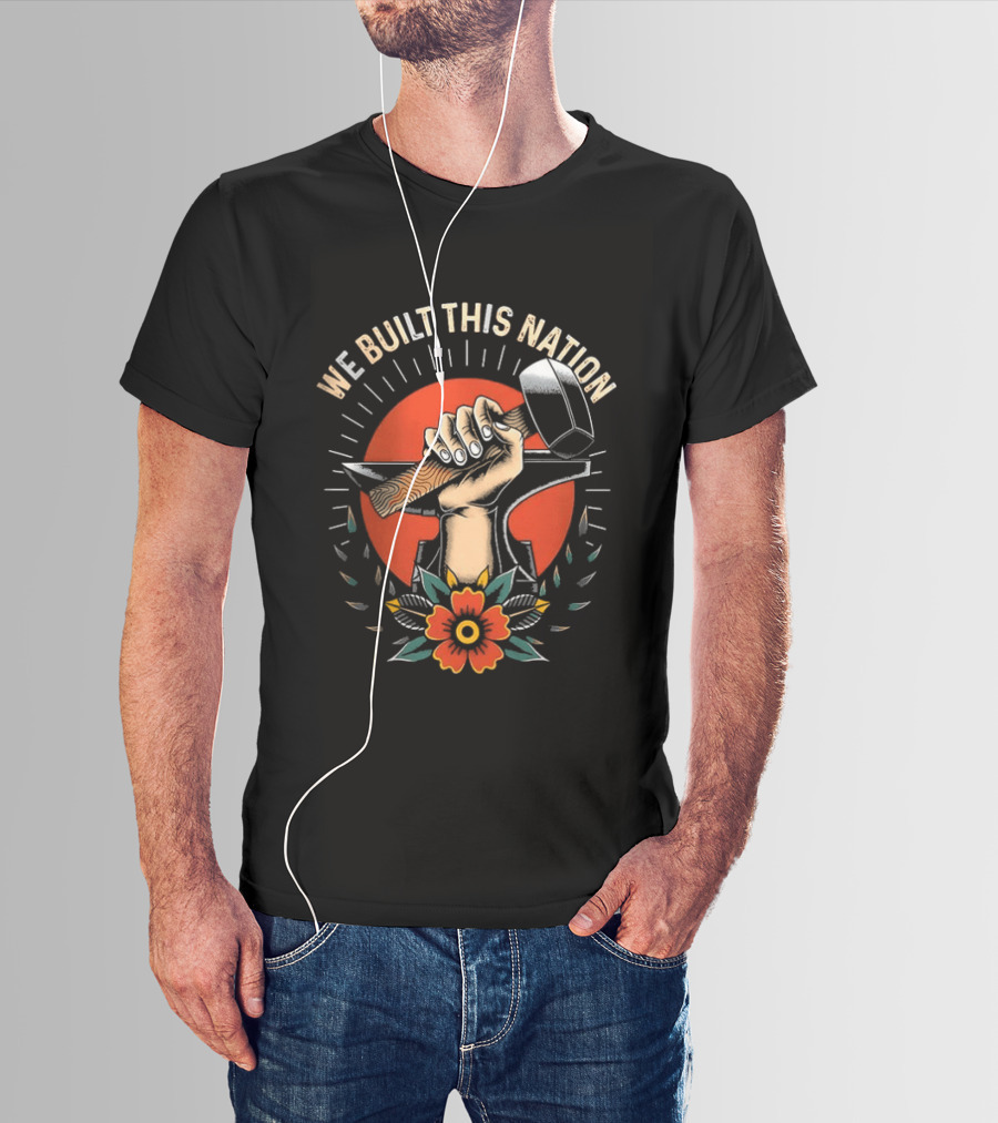 We Built This Nation Hand With Hammer Flower T-Shirt