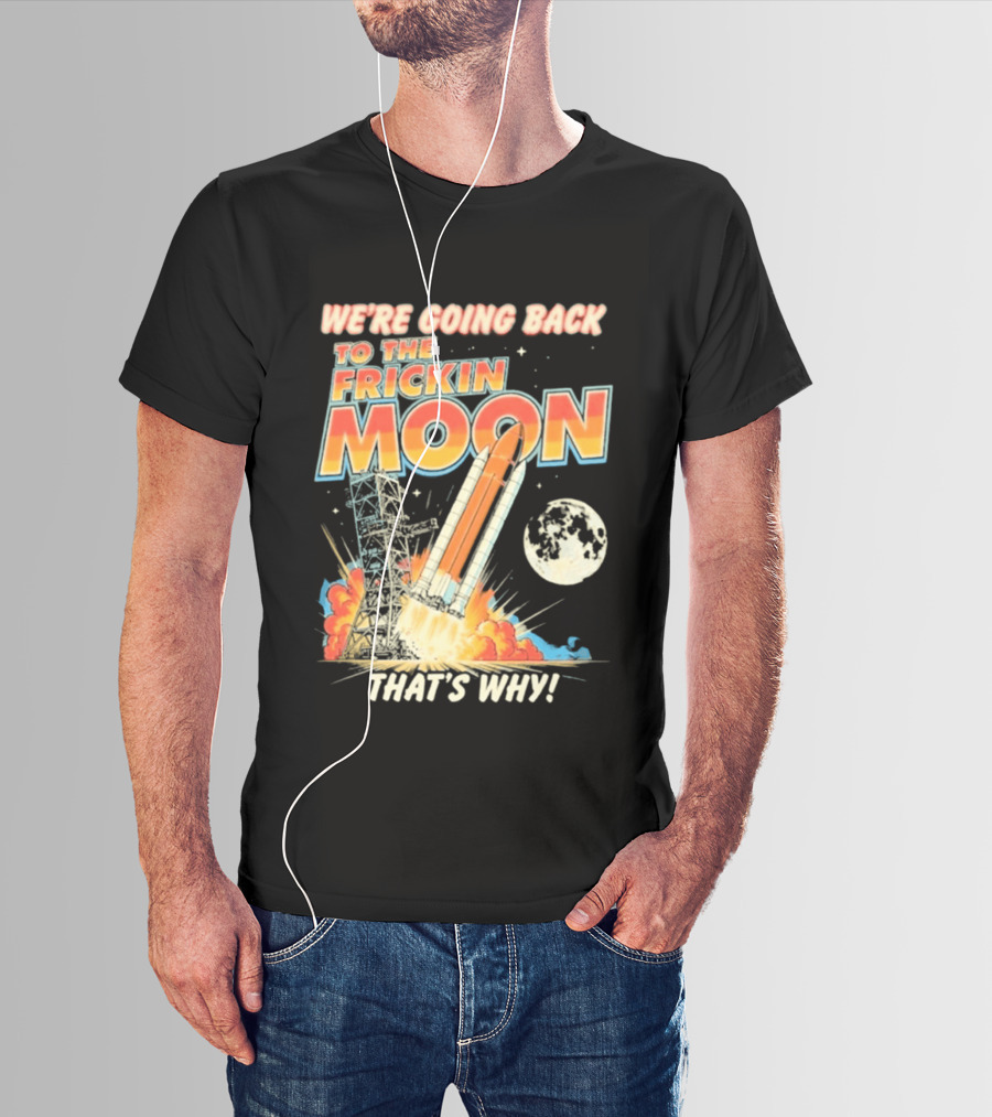 We're Going Back To The Frickin Moon That's Why Rocket Launch Space Adventure T-Shirt