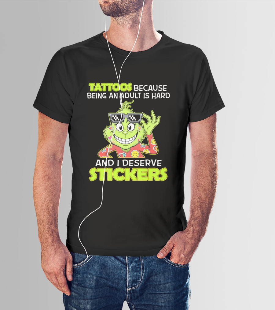 Tattoos Because Being An Adult Is Hard And I Deserve Stickers Grinch T-Shirt