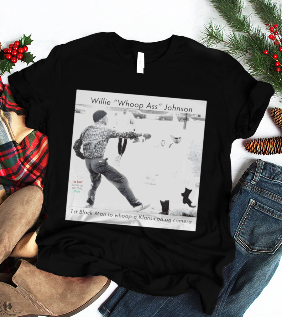 Willie "Whoop Ass" Johnson 1st Black Man To Whoop A Klansman On Camera T-Shirt