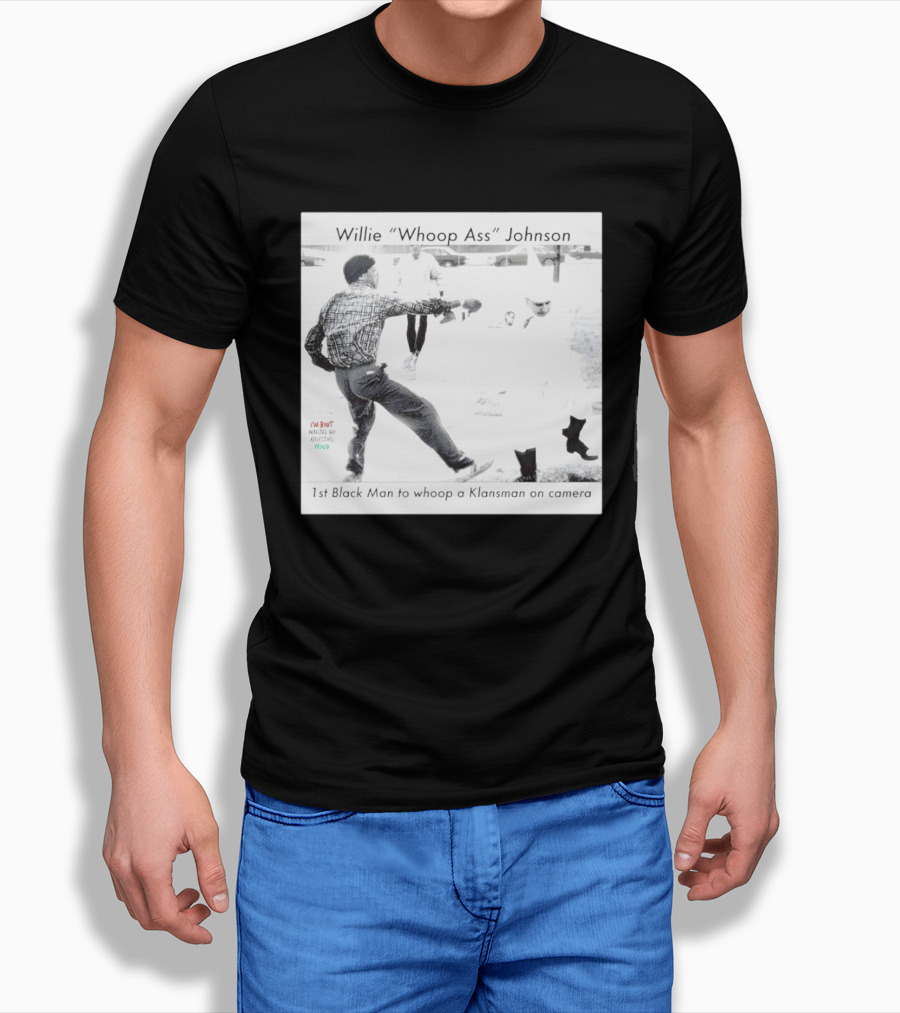 Willie "Whoop Ass" Johnson 1st Black Man To Whoop A Klansman On Camera T-Shirt