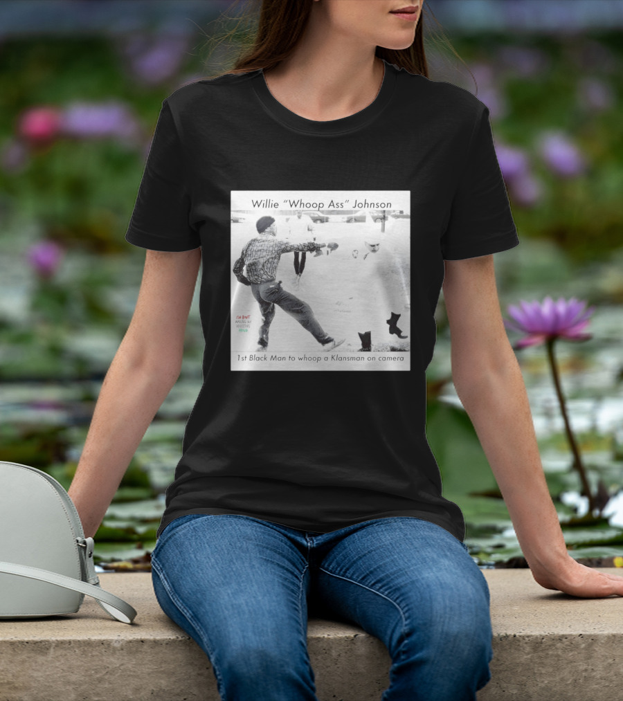 Willie "Whoop Ass" Johnson 1st Black Man To Whoop A Klansman On Camera T-Shirt