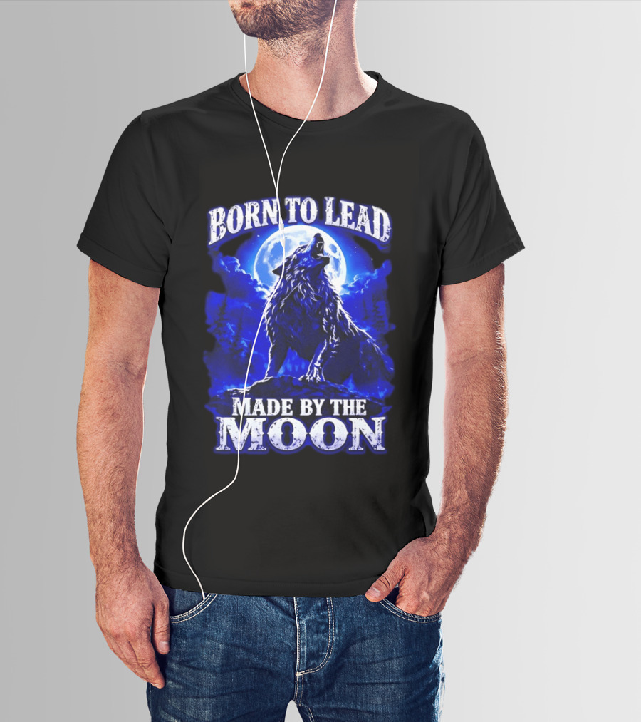 Born To Lead Made By The Moon Wolf Howling At Full Moon T-Shirt
