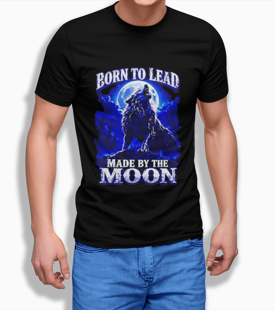 Born To Lead Made By The Moon Wolf Howling At Full Moon T-Shirt
