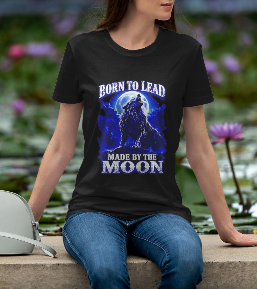 Born To Lead Made By The Moon Wolf Howling At Full Moon T-Shirt